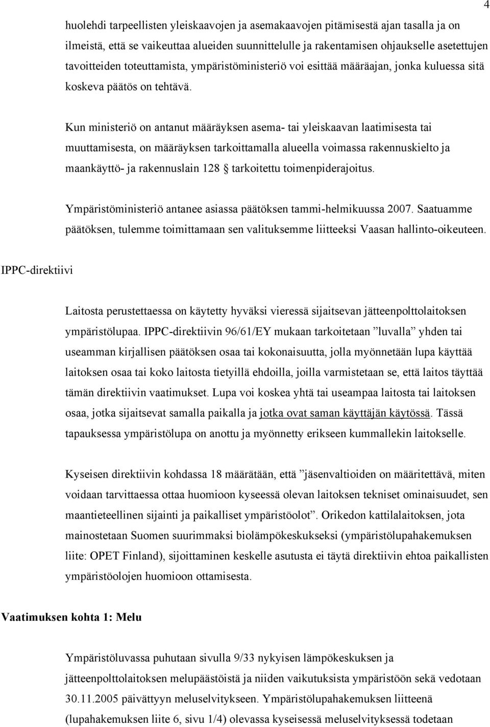 Kun ministeriö on antanut määräyksen asema- tai yleiskaavan laatimisesta tai muuttamisesta, on määräyksen tarkoittamalla alueella voimassa rakennuskielto ja maankäyttö- ja rakennuslain 128