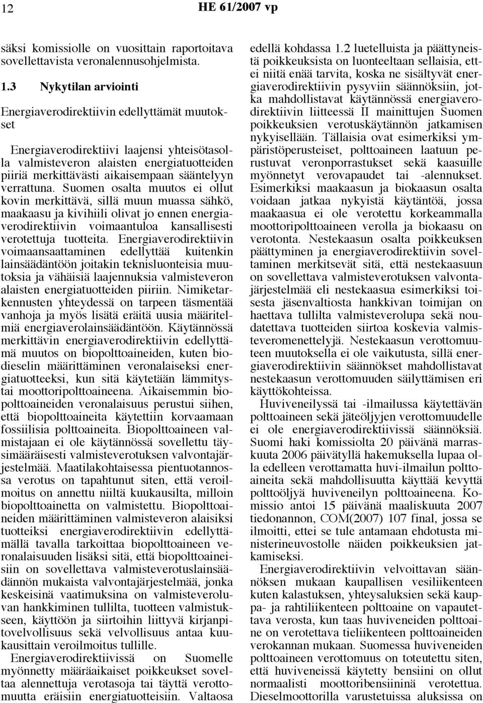 verrattuna. Suomen osalta muutos ei ollut kovin merkittävä, sillä muun muassa sähkö, maakaasu ja kivihiili olivat jo ennen energiaverodirektiivin voimaantuloa kansallisesti verotettuja tuotteita.