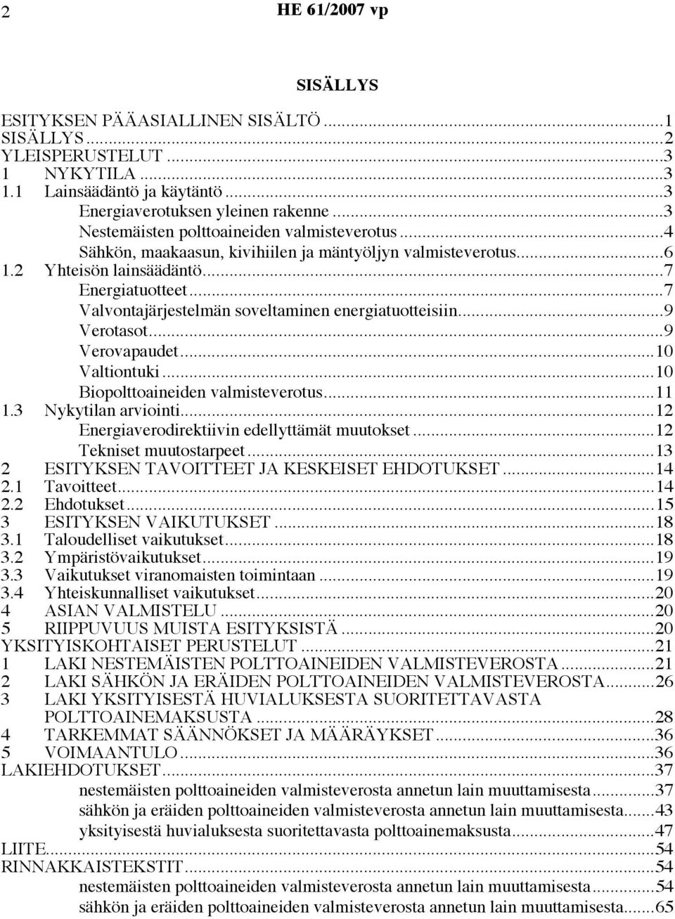 ..7 Valvontajärjestelmän soveltaminen energiatuotteisiin...9 Verotasot...9 Verovapaudet...10 Valtiontuki...10 Biopolttoaineiden valmisteverotus...11 1.3 Nykytilan arviointi.