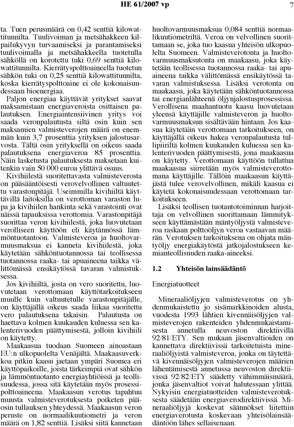 Kierrätyspolttoaineella tuotetun sähkön tuki on 0,25 senttiä kilowattitunnilta, koska kierrätyspolttoaine ei ole kokonaisuudessaan bioenergiaa.