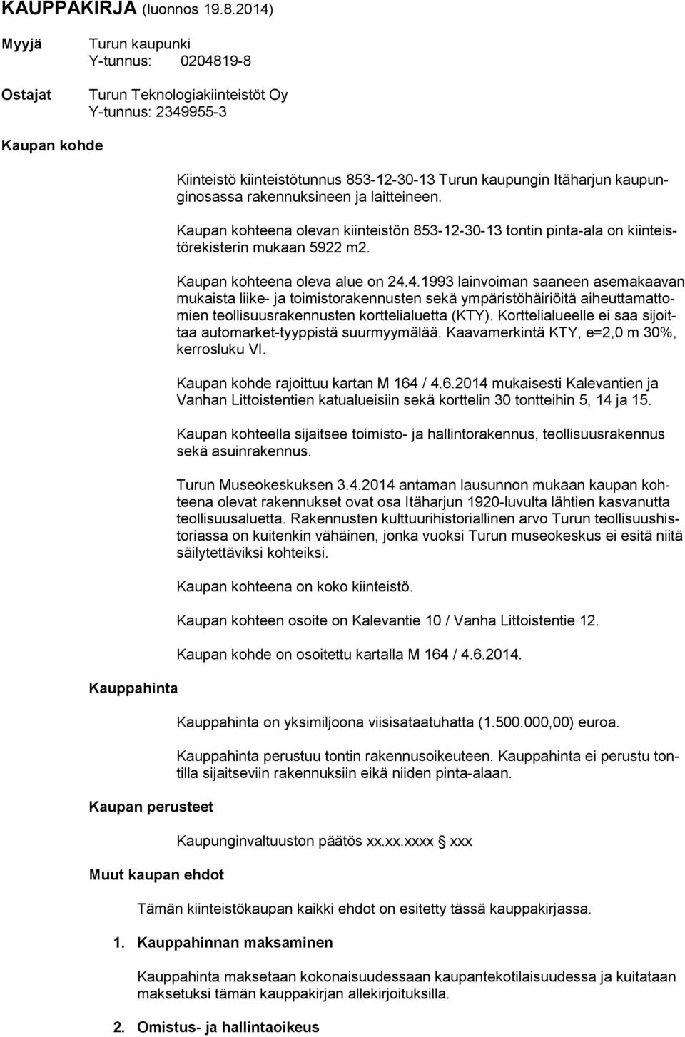 853-12-30-13 Turun kaupungin Itäharjun kaupunginosassa rakennuksineen ja laitteineen. Kaupan kohteena olevan kiinteistön 853-12-30-13 tontin pinta-ala on kiinteistörekisterin mukaan 5922 m2.