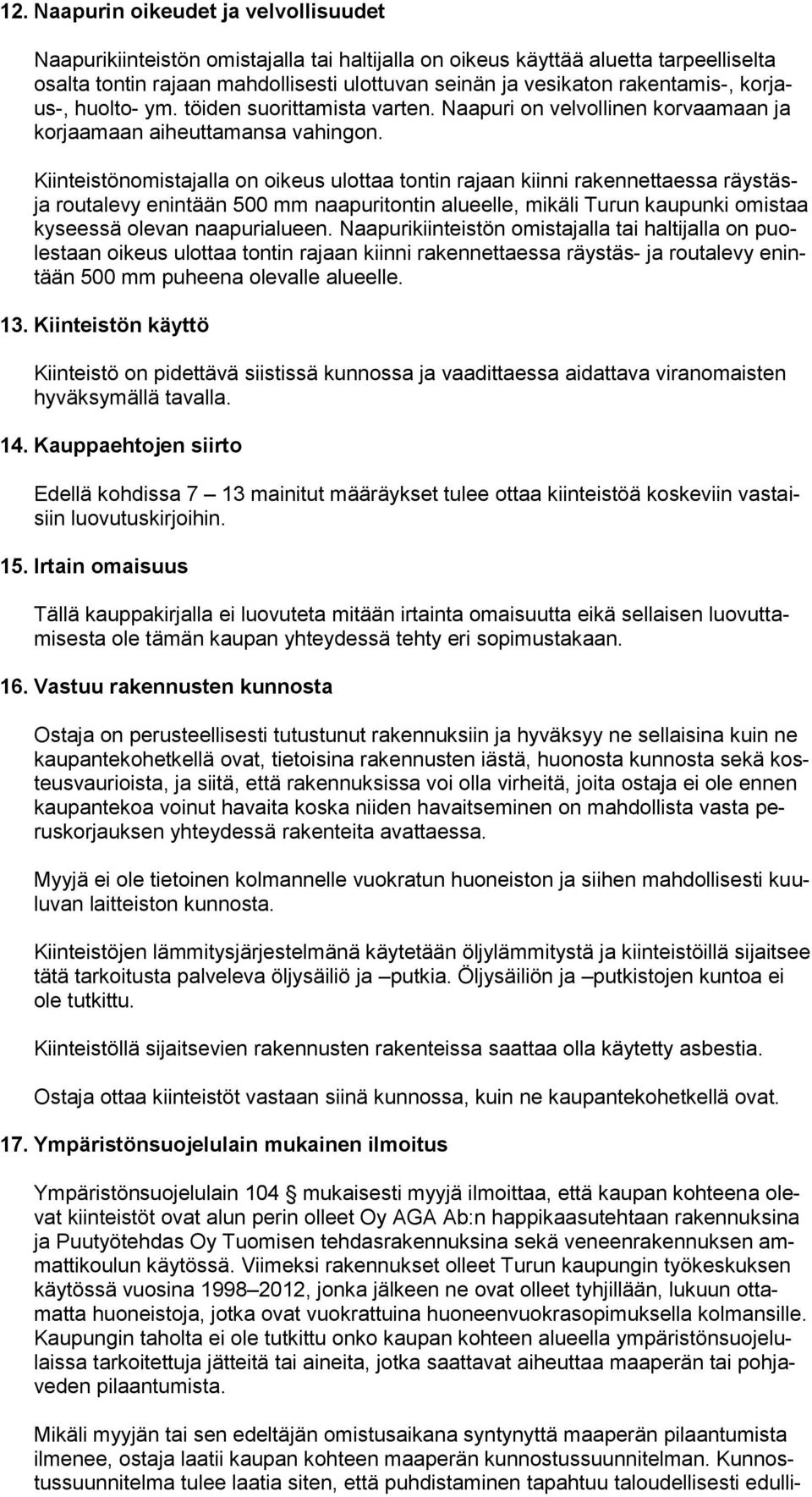 Kiinteistönomistajalla on oikeus ulottaa tontin rajaan kiinni rakennettaessa räystäsja routalevy enintään 500 mm naapuritontin alueelle, mikäli Turun kaupunki omistaa kyseessä olevan naapurialueen.