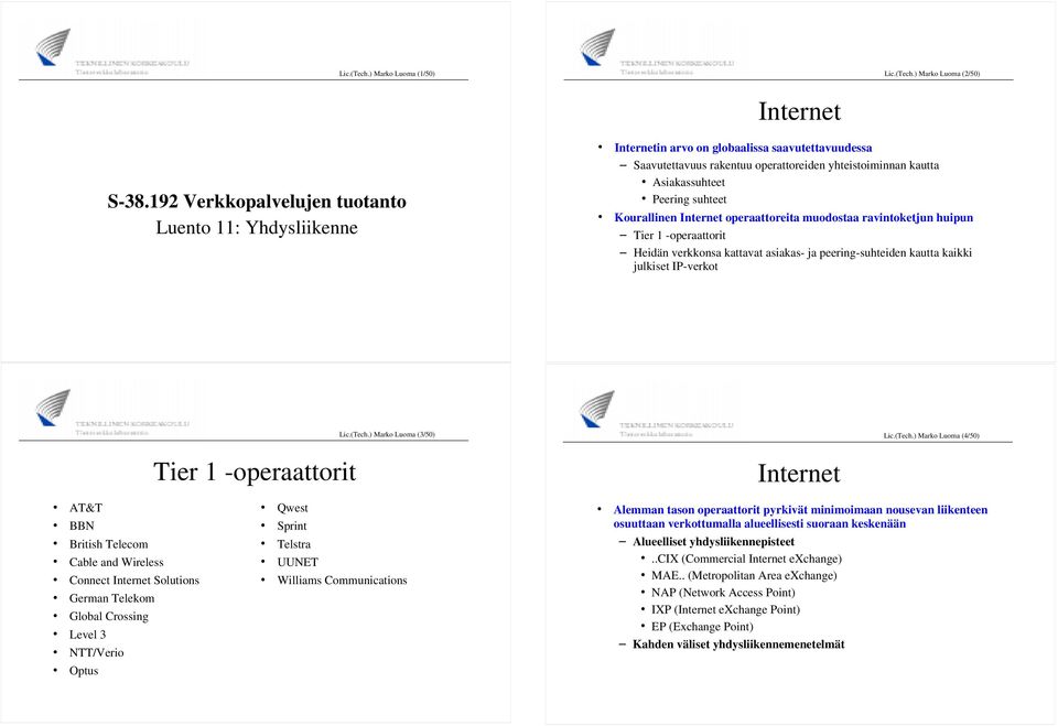 suhteet Kourallinen Internet operaattoreita muodostaa ravintoketjun huipun Tier 1 -operaattorit Heidän verkkonsa kattavat asiakas- ja peering-suhteiden kautta kaikki julkiset IP-verkot Tier 1