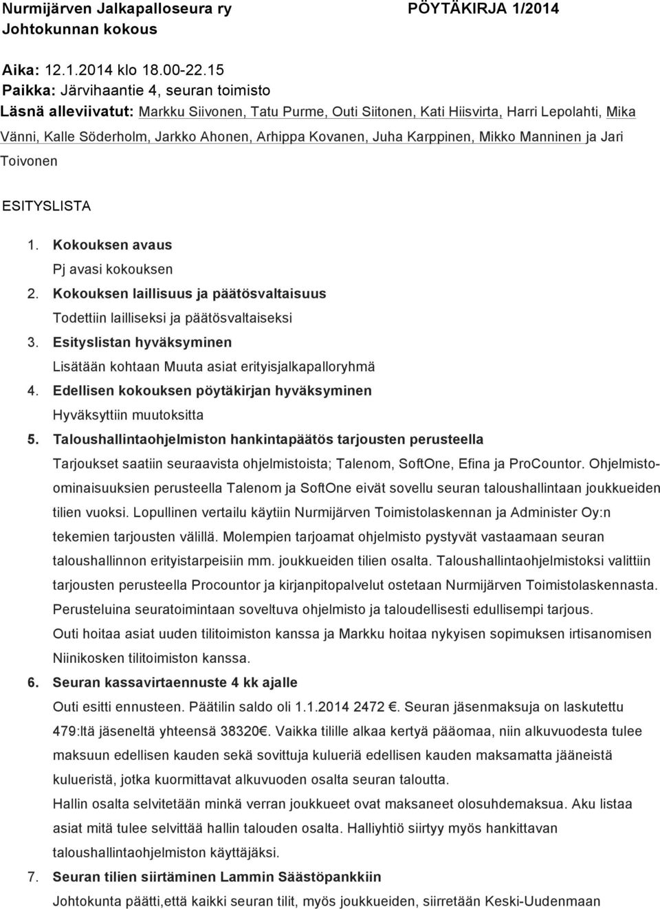 Kovanen, Juha Karppinen, Mikko Manninen ja Jari Toivonen ESITYSLISTA 1. Kokouksen avaus Pj avasi kokouksen 2. Kokouksen laillisuus ja päätösvaltaisuus Todettiin lailliseksi ja päätösvaltaiseksi 3.