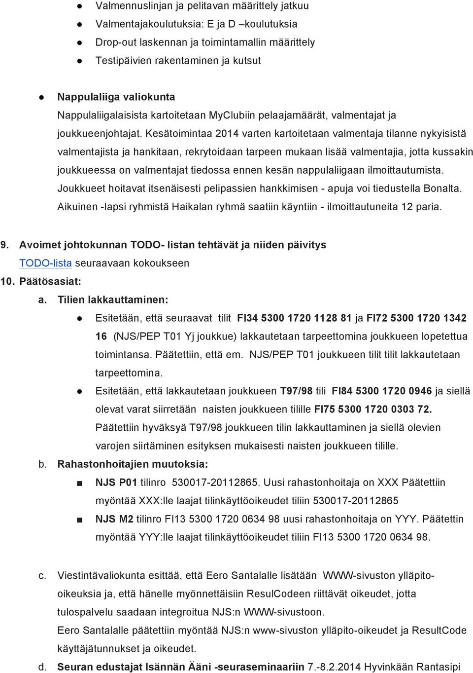 Kesätoimintaa 2014 varten kartoitetaan valmentaja tilanne nykyisistä valmentajista ja hankitaan, rekrytoidaan tarpeen mukaan lisää valmentajia, jotta kussakin joukkueessa on valmentajat tiedossa