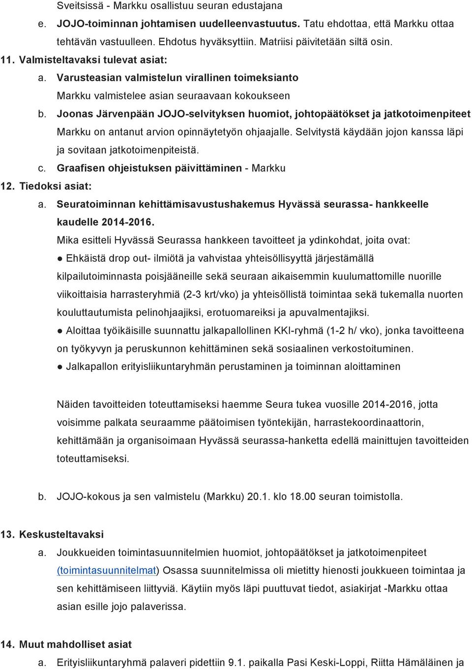 Joonas Järvenpään JOJO-selvityksen huomiot, johtopäätökset ja jatkotoimenpiteet Markku on antanut arvion opinnäytetyön ohjaajalle. Selvitystä käydään jojon kanssa läpi ja sovitaan jatkotoimenpiteistä.