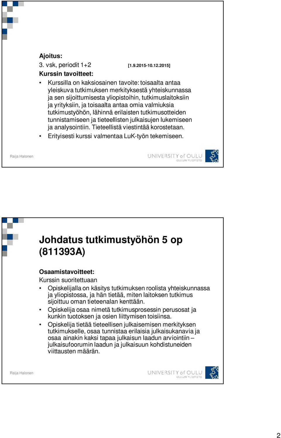 ja toisaalta antaa omia valmiuksia tutkimustyöhön, lähinnä erilaisten tutkimusotteiden tunnistamiseen ja tieteellisten julkaisujen lukemiseen ja analysointiin. Tieteellistä viestintää korostetaan.