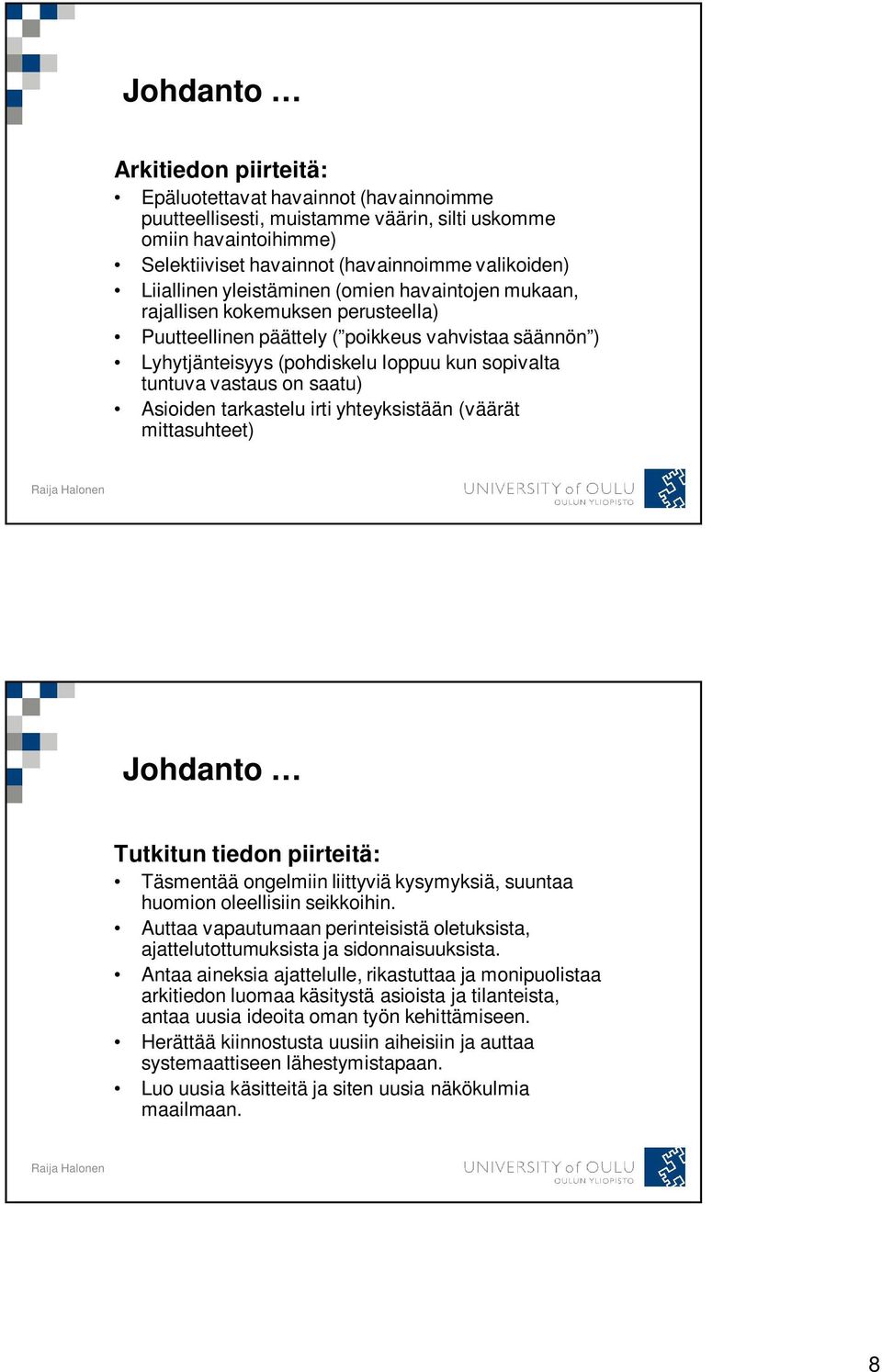 vastaus on saatu) Asioiden tarkastelu irti yhteyksistään (väärät mittasuhteet) Johdanto Tutkitun tiedon piirteitä: Täsmentää ongelmiin liittyviä kysymyksiä, suuntaa huomion oleellisiin seikkoihin.