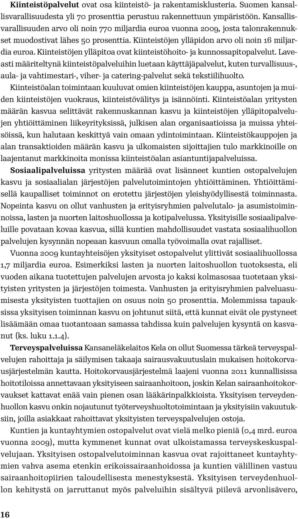 Kiinteistöjen ylläpitoa ovat kiinteistöhoito- ja kunnossapitopalvelut.