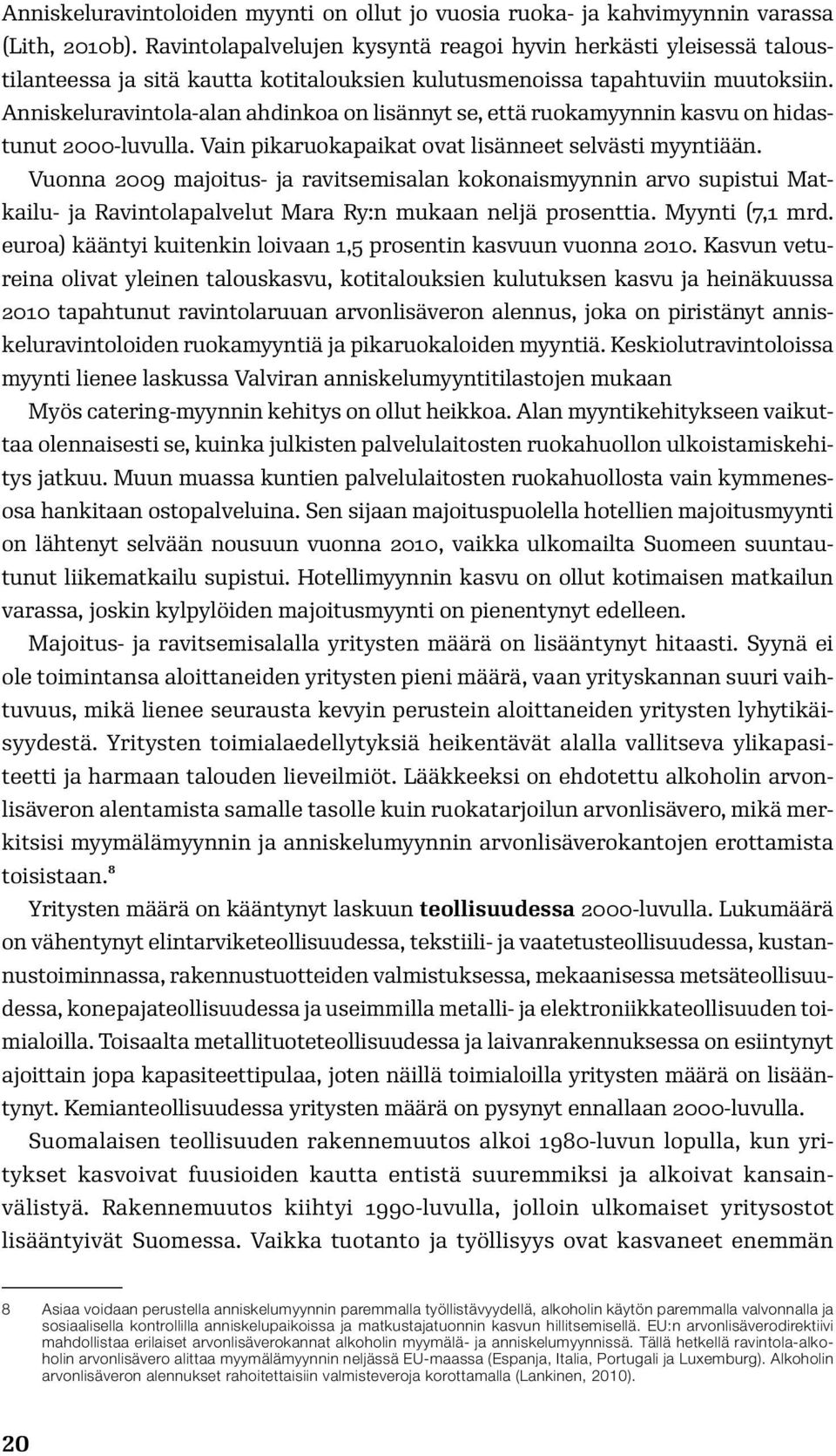 Anniskeluravintola-alan ahdinkoa on lisännyt se, että ruokamyynnin kasvu on hidastunut 2000-luvulla. Vain pikaruokapaikat ovat lisänneet selvästi myyntiään.