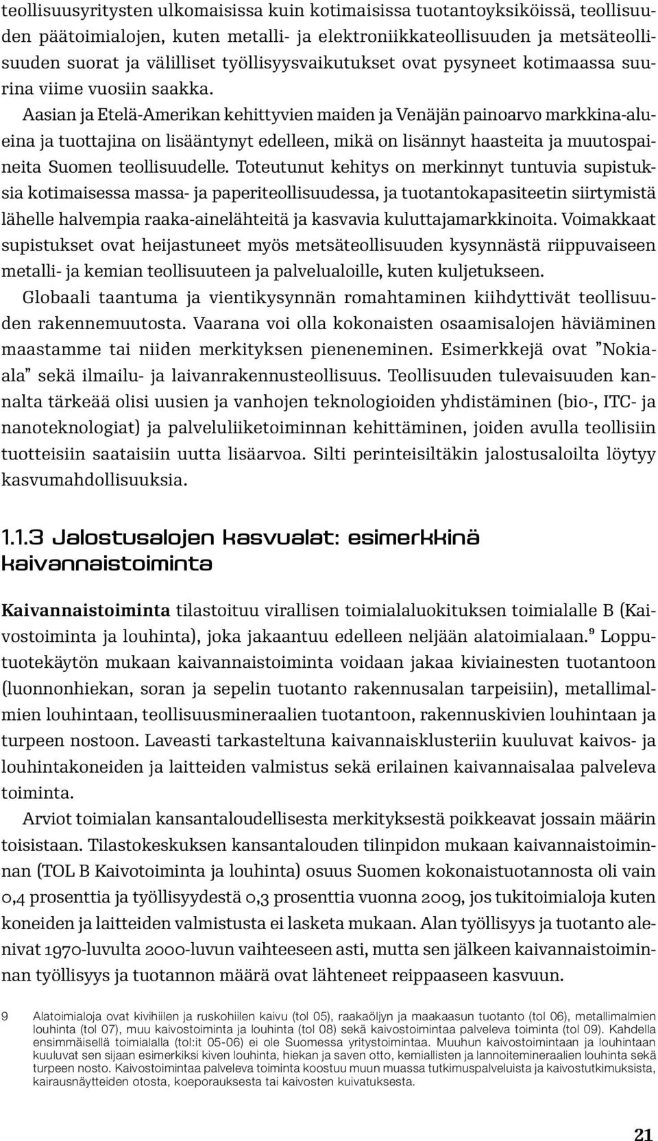 Aasian ja Etelä-Amerikan kehittyvien maiden ja Venäjän painoarvo markkina-alueina ja tuottajina on lisääntynyt edelleen, mikä on lisännyt haasteita ja muutospaineita Suomen teollisuudelle.