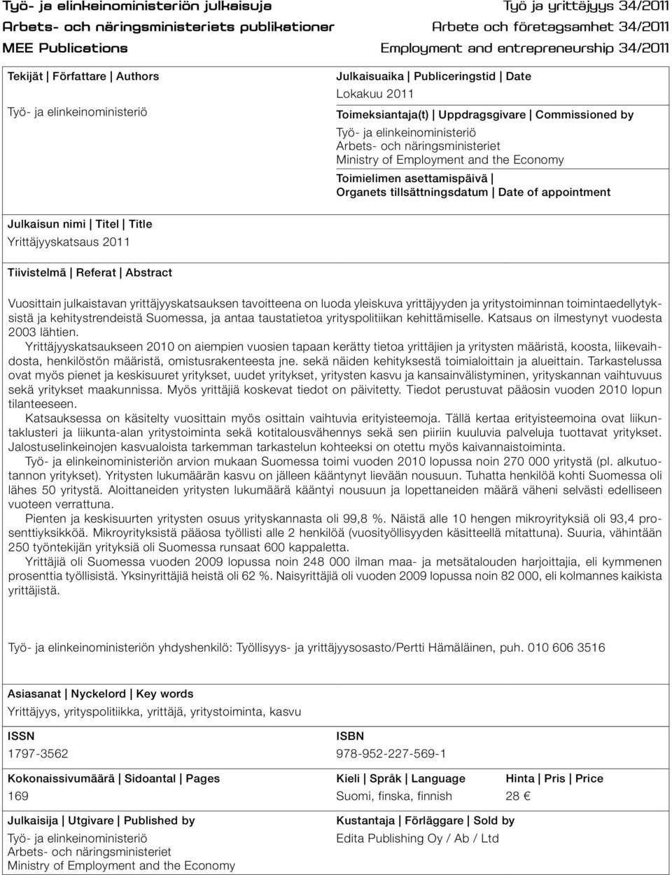 näringsministeriet Ministry of Employment and the Economy Toimielimen asettamispäivä Organets tillsättningsdatum Date of appointment Julkaisun nimi Titel Title Yrittäjyyskatsaus 2011 Tiivistelmä