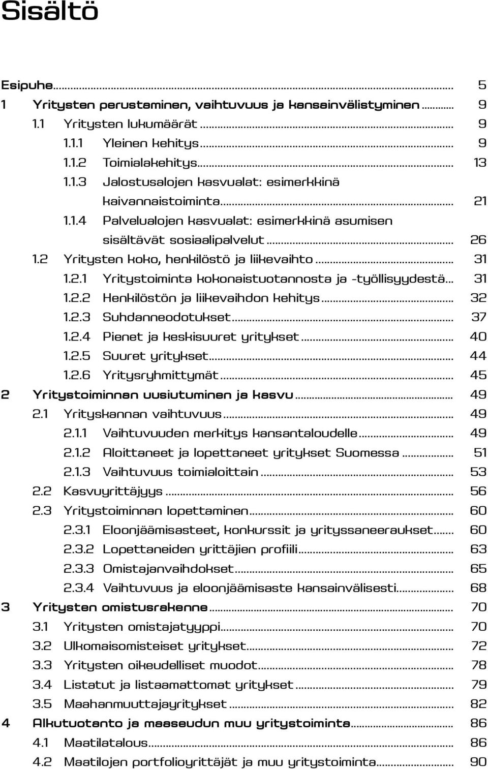 .. 31 1.2.2 Henkilöstön ja liikevaihdon kehitys... 32 1.2.3 Suhdanneodotukset... 37 1.2.4 Pienet ja keskisuuret yritykset... 40 1.2.5 Suuret yritykset... 44 1.2.6 Yritysryhmittymät.