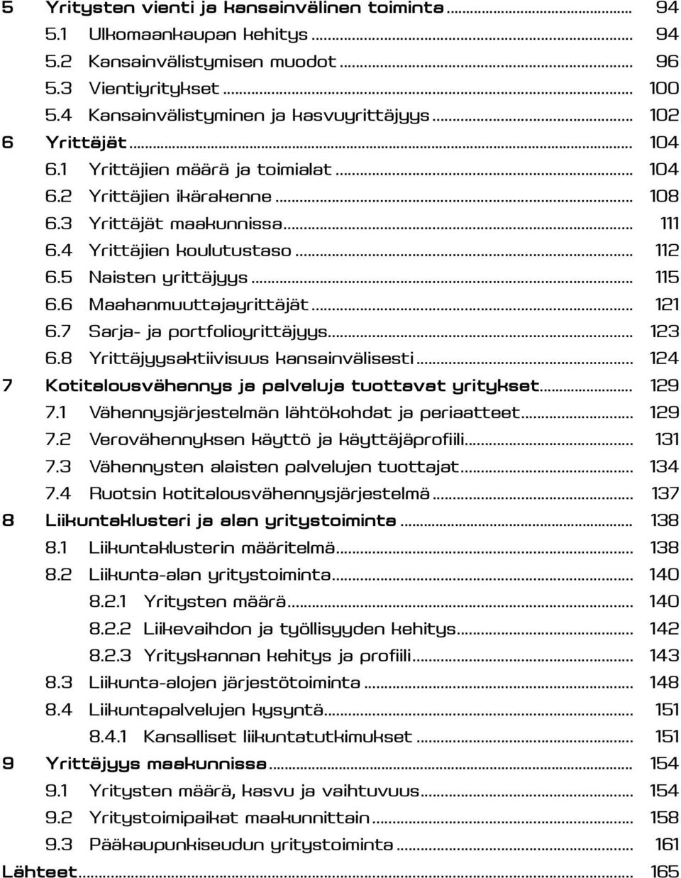 6 Maahanmuuttajayrittäjät... 121 6.7 Sarja- ja portfolioyrittäjyys... 123 6.8 Yrittäjyysaktiivisuus kansainvälisesti... 124 7 Kotitalousvähennys ja palveluja tuottavat yritykset... 129 7.