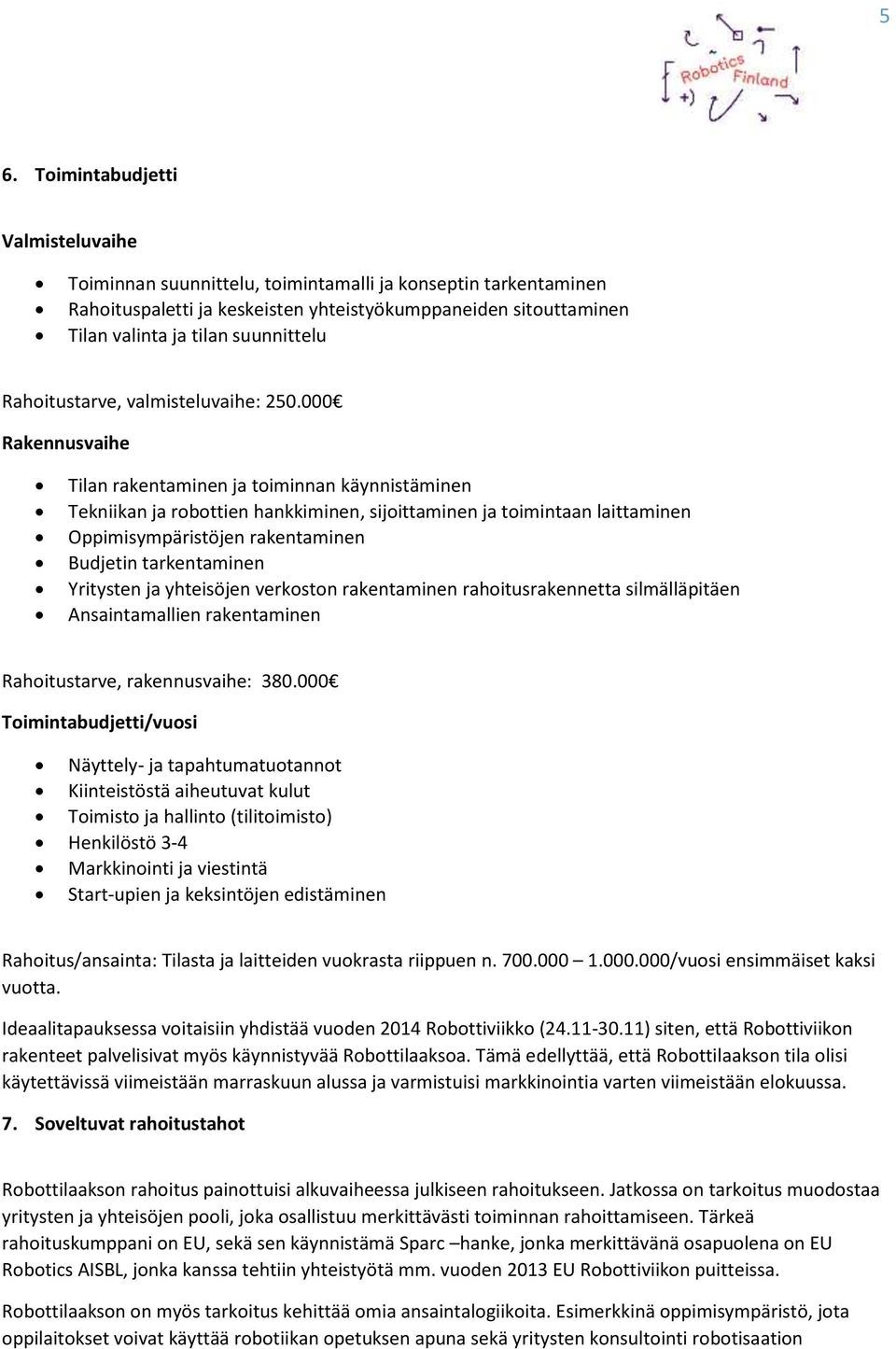 000 Rakennusvaihe Tilan rakentaminen ja toiminnan käynnistäminen Tekniikan ja robottien hankkiminen, sijoittaminen ja toimintaan laittaminen Oppimisympäristöjen rakentaminen Budjetin tarkentaminen