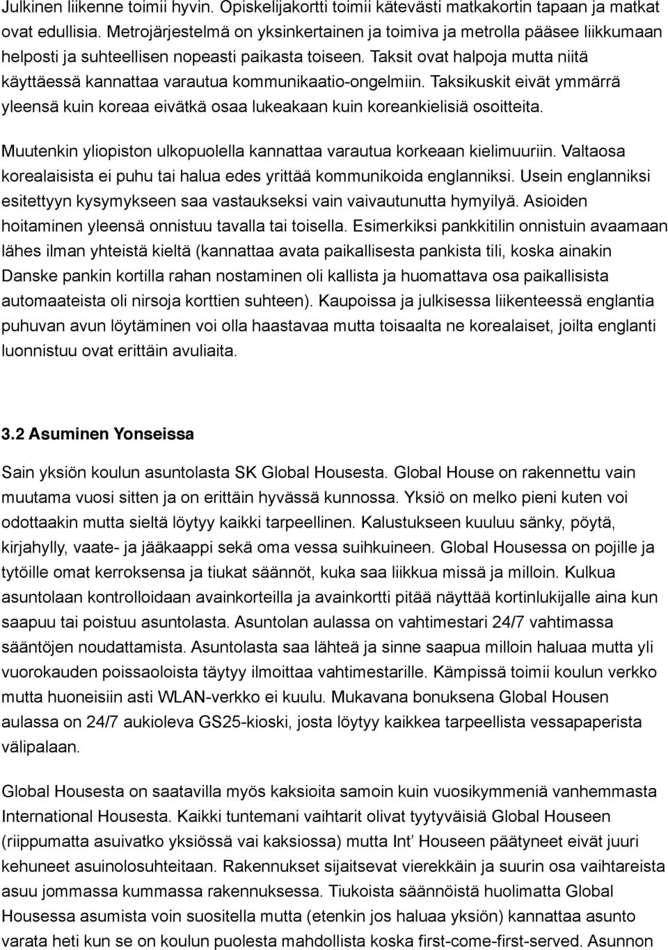 Taksit ovat halpoja mutta niitä käyttäessä kannattaa varautua kommunikaatio-ongelmiin. Taksikuskit eivät ymmärrä yleensä kuin koreaa eivätkä osaa lukeakaan kuin koreankielisiä osoitteita.