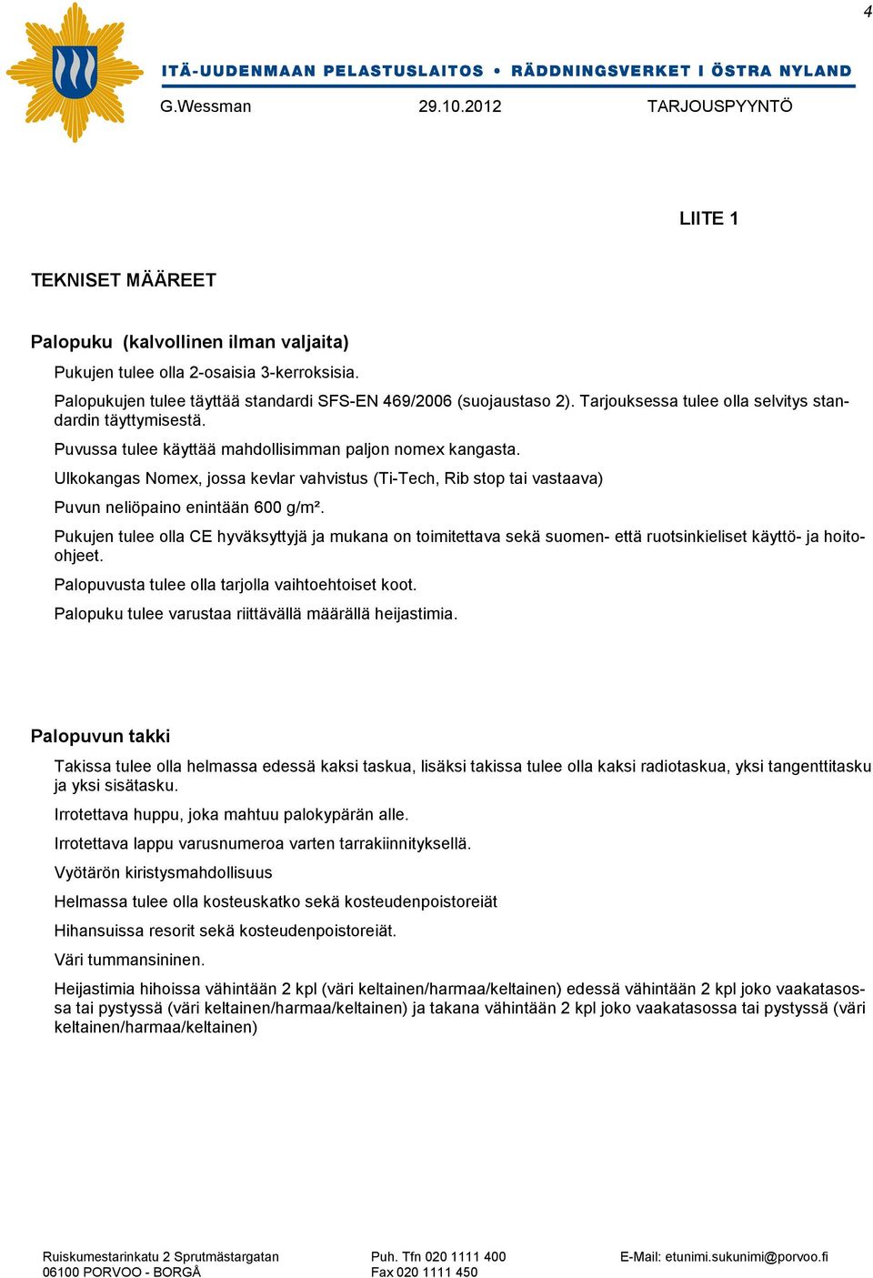 Ulkokangas Nomex, jossa kevlar vahvistus (Ti-Tech, Rib stop tai vastaava) Puvun neliöpaino enintään 600 g/m².