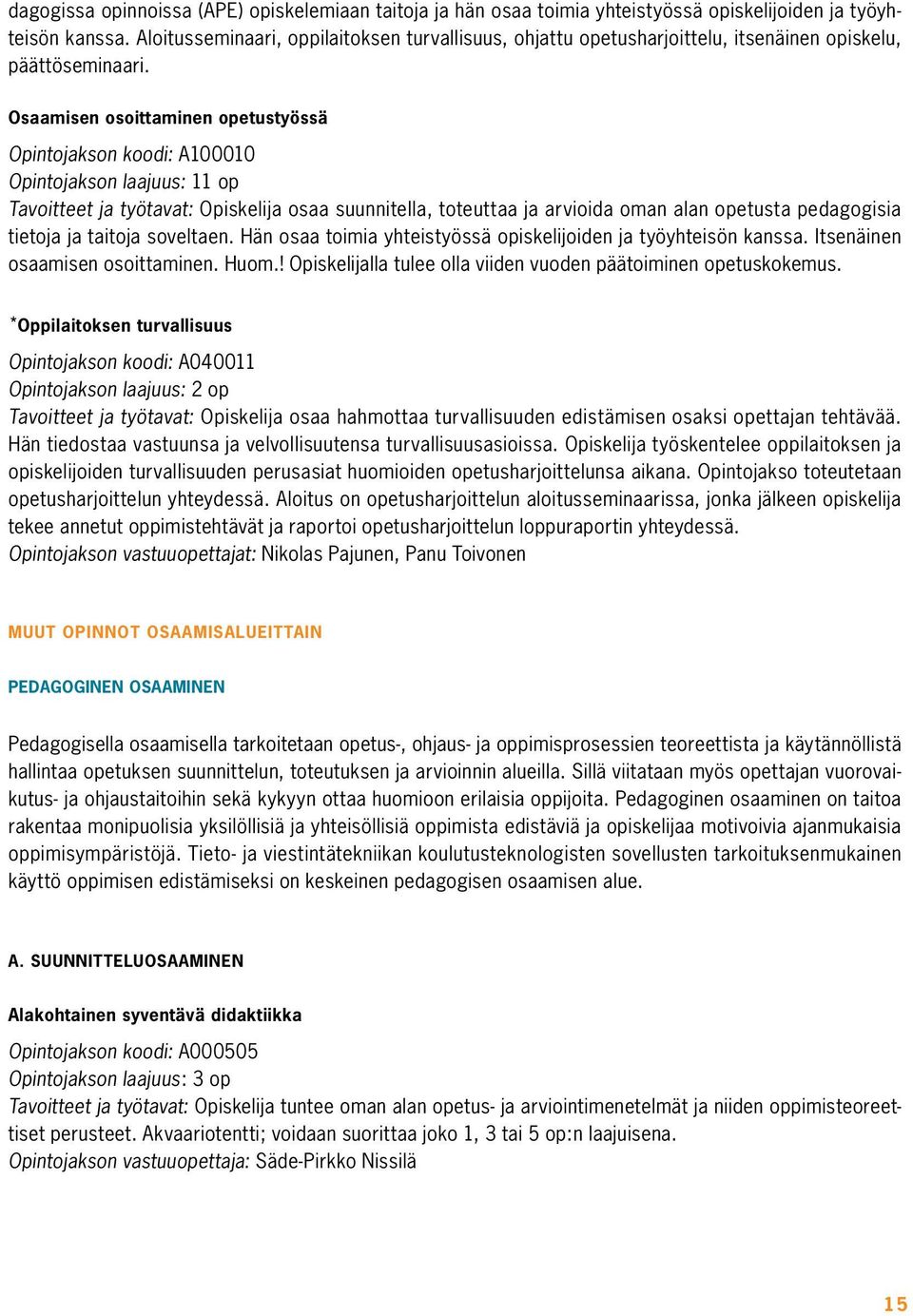 Osaamisen osoittaminen opetustyössä Opintojakson koodi: A100010 Opintojakson laajuus: 11 op Tavoitteet ja työtavat: Opiskelija osaa suunnitella, toteuttaa ja arvioida oman alan opetusta pedagogisia