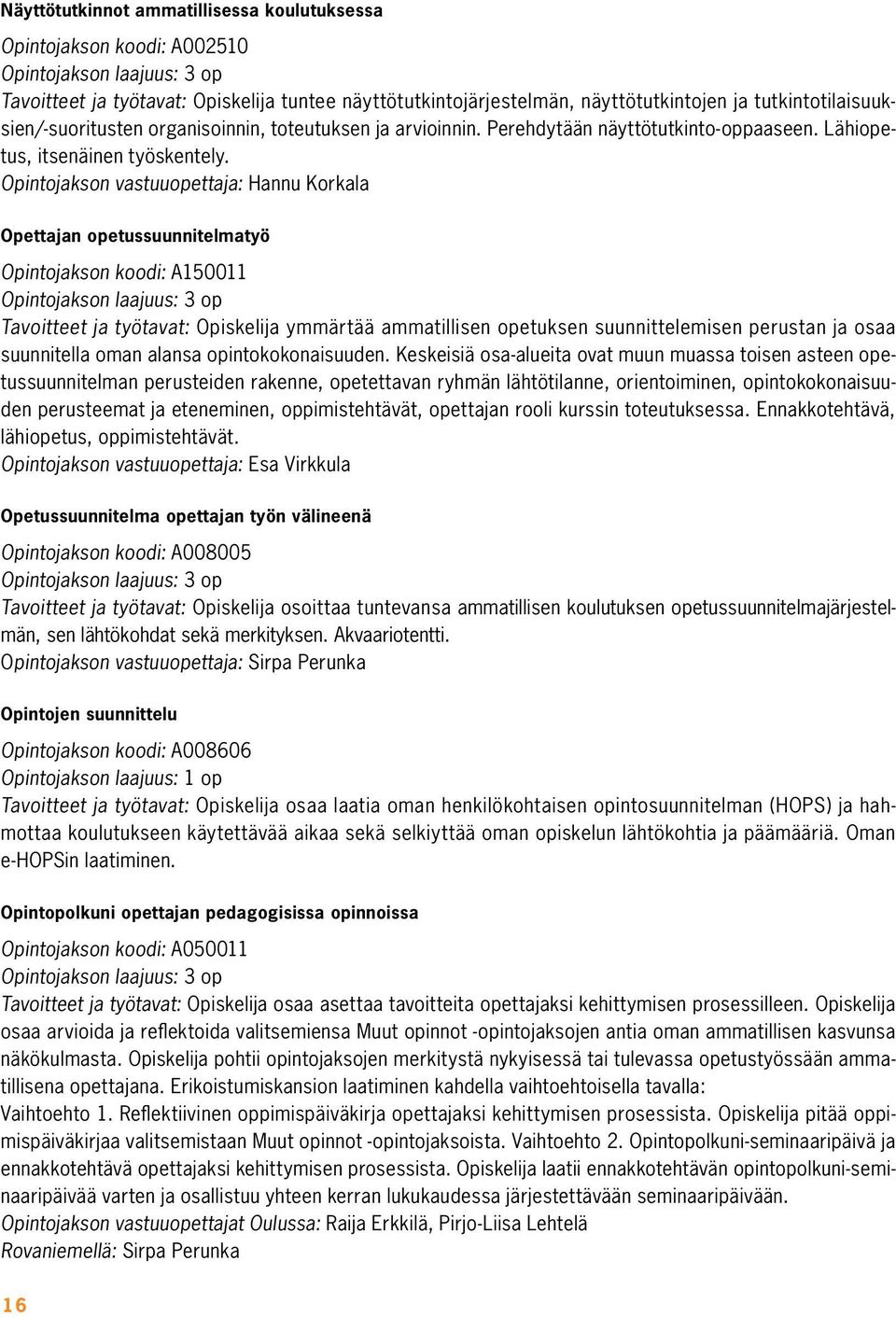 Opintojakson vastuuopettaja: Hannu Korkala Opettajan opetussuunnitelmatyö Opintojakson koodi: A150011 Tavoitteet ja työtavat: Opiskelija ymmärtää ammatillisen opetuksen suunnittelemisen perustan ja