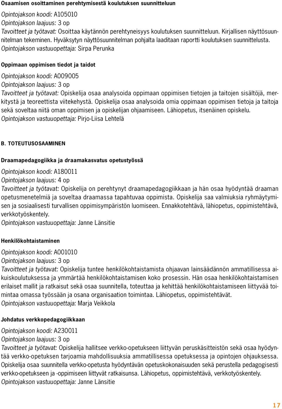 Opintojakson vastuuopettaja: Sirpa Perunka Oppimaan oppimisen tiedot ja taidot Opintojakson koodi: A009005 Tavoitteet ja työtavat: Opiskelija osaa analysoida oppimaan oppimisen tietojen ja taitojen