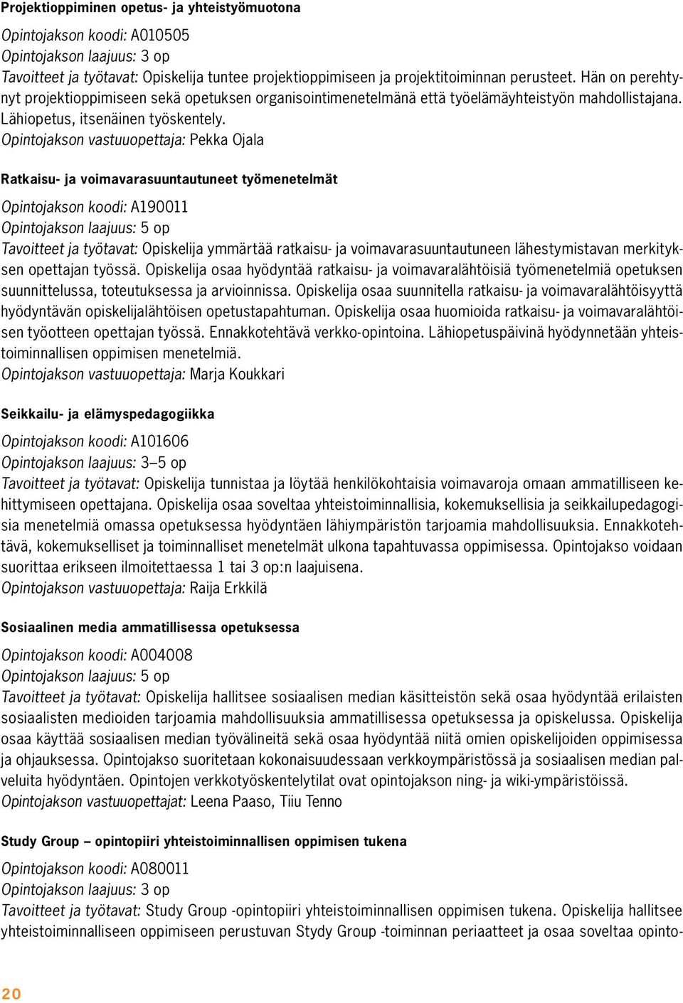 Opintojakson vastuuopettaja: Pekka Ojala Ratkaisu- ja voimavarasuuntautuneet työmenetelmät Opintojakson koodi: A190011 Opintojakson laajuus: 5 op Tavoitteet ja työtavat: Opiskelija ymmärtää ratkaisu-