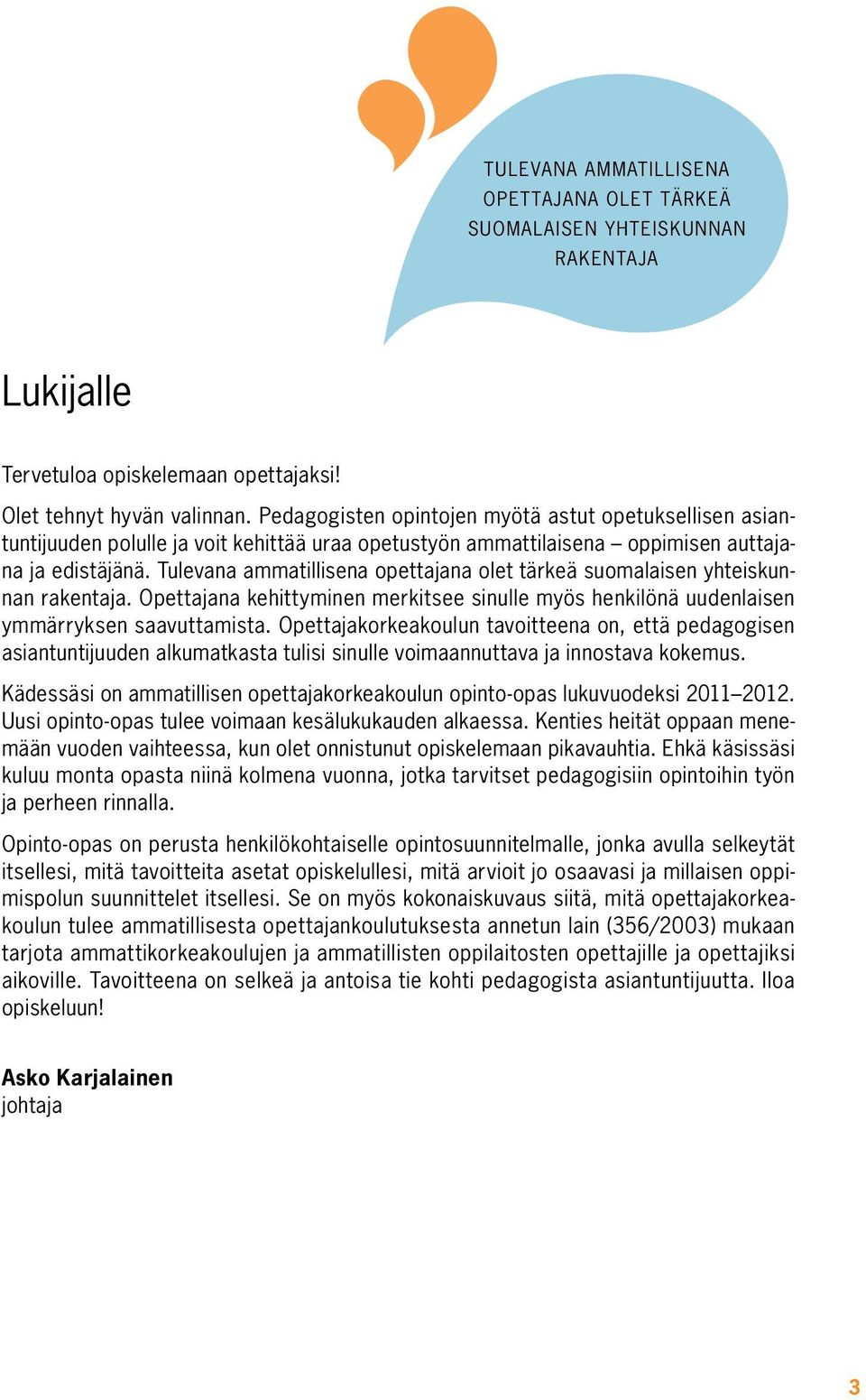 Tulevana ammatillisena opettajana olet tärkeä suomalaisen yhteiskunnan rakentaja. Opettajana kehittyminen merkitsee sinulle myös henkilönä uudenlaisen ymmärryksen saavuttamista.