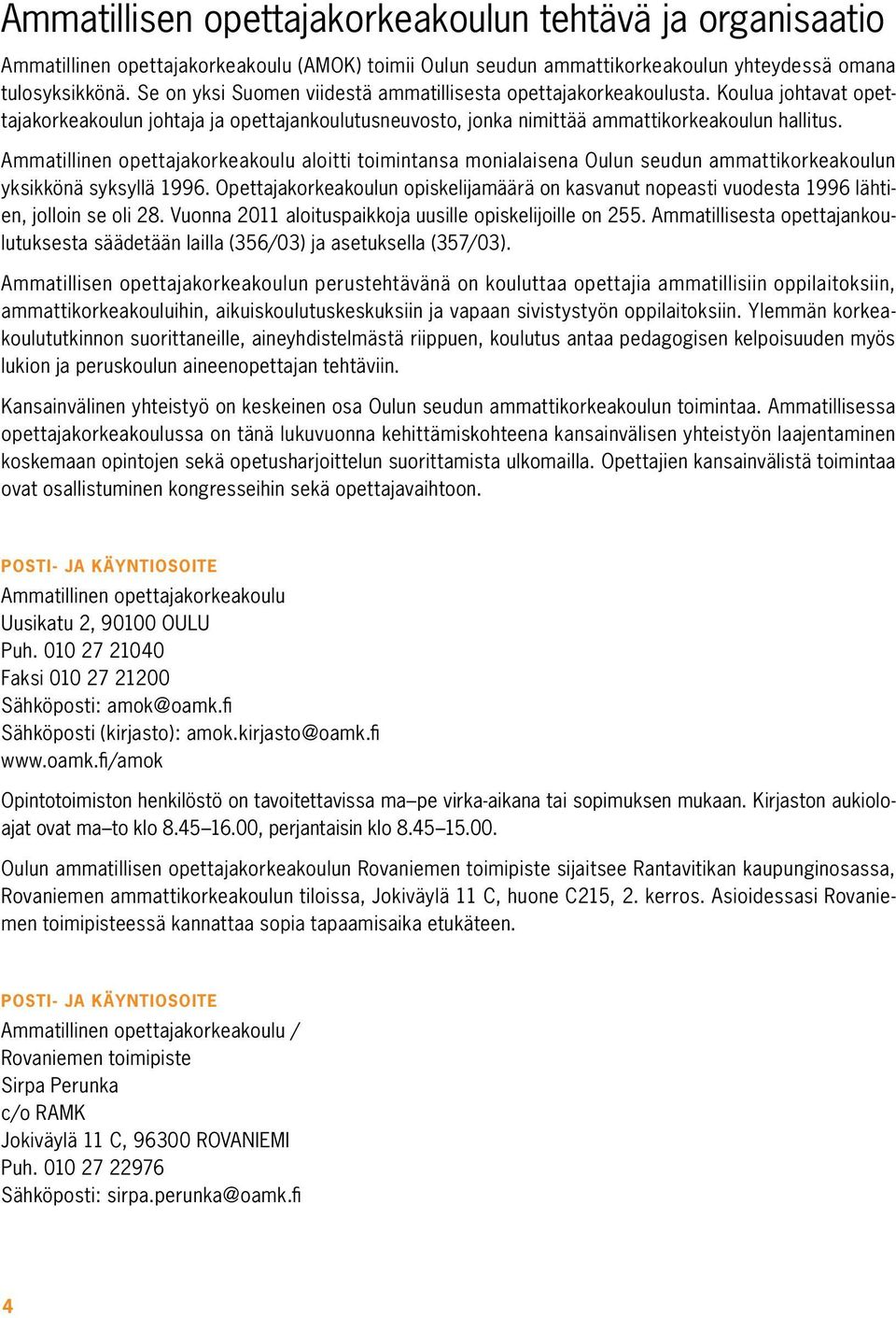Ammatillinen opettajakorkeakoulu aloitti toimintansa monialaisena Oulun seudun ammattikorkeakoulun yksikkönä syksyllä 1996.
