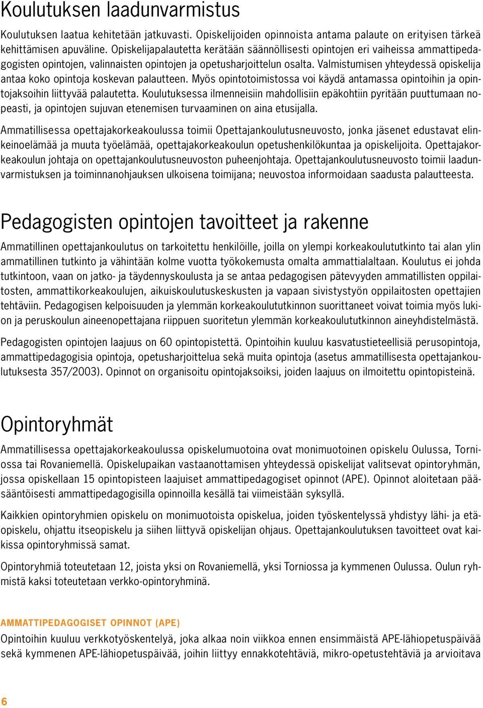 Valmistumisen yhteydessä opiskelija antaa koko opintoja koskevan palautteen. Myös opintotoimistossa voi käydä antamassa opintoihin ja opintojaksoihin liittyvää palautetta.