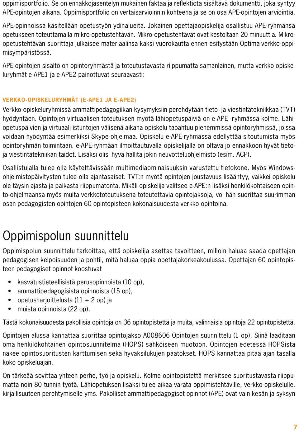 Jokainen opettajaopiskelija osallistuu APE-ryhmänsä opetukseen toteuttamalla mikro-opetustehtävän. Mikro-opetustehtävät ovat kestoltaan 20 minuuttia.