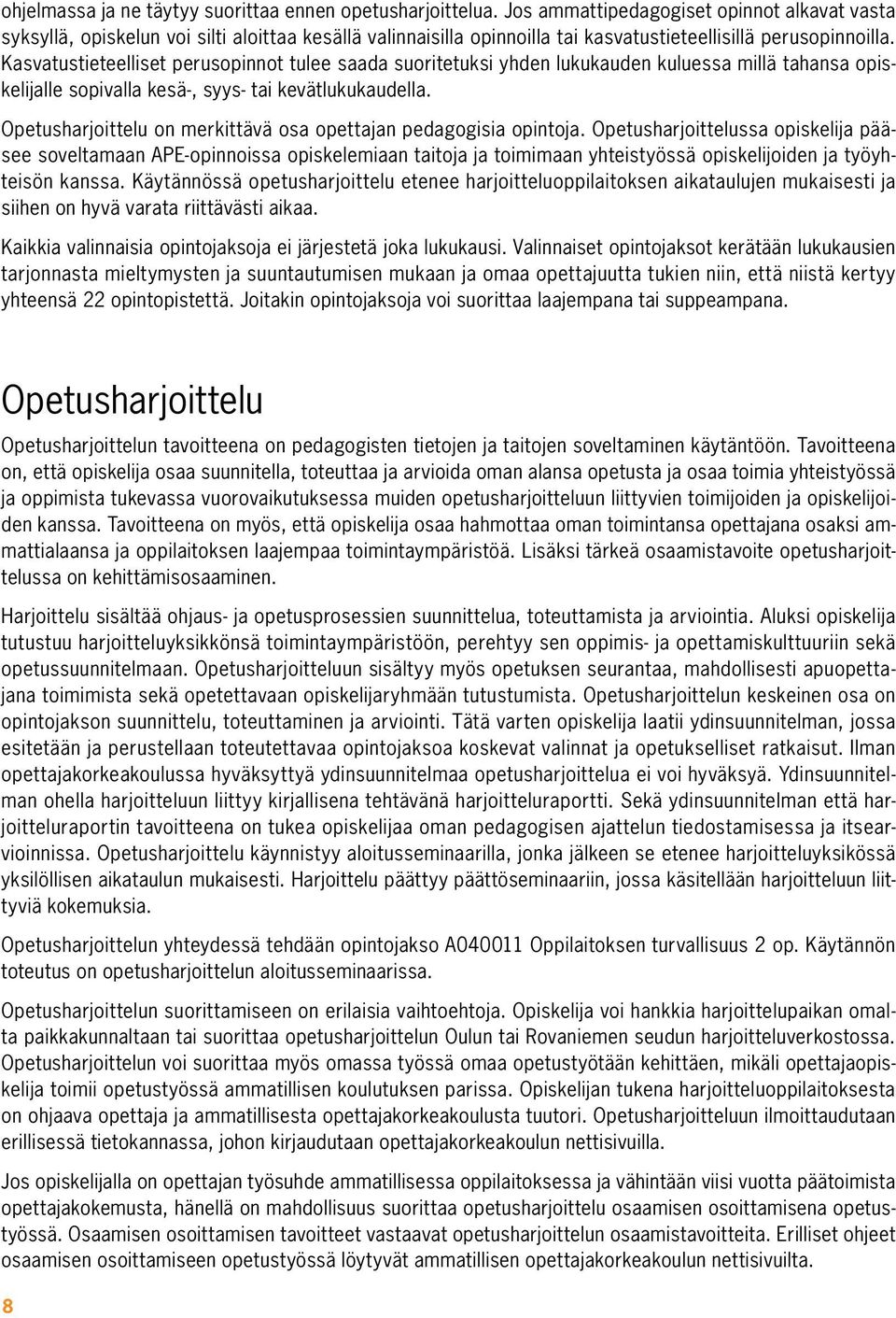 Kasvatustieteelliset perusopinnot tulee saada suoritetuksi yhden lukukauden kuluessa millä tahansa opiskelijalle sopivalla kesä-, syys- tai kevätlukukaudella.