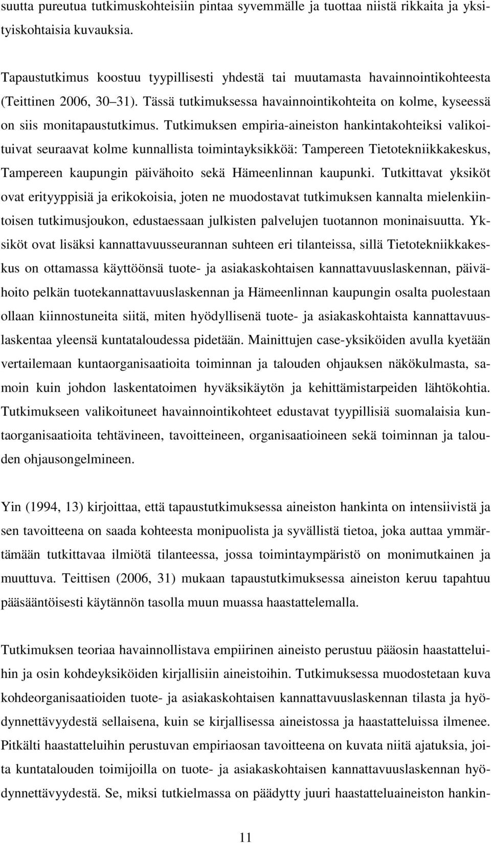 Tutkimuksen empiria-aineiston hankintakohteiksi valikoituivat seuraavat kolme kunnallista toimintayksikköä: Tampereen Tietotekniikkakeskus, Tampereen kaupungin päivähoito sekä Hämeenlinnan kaupunki.