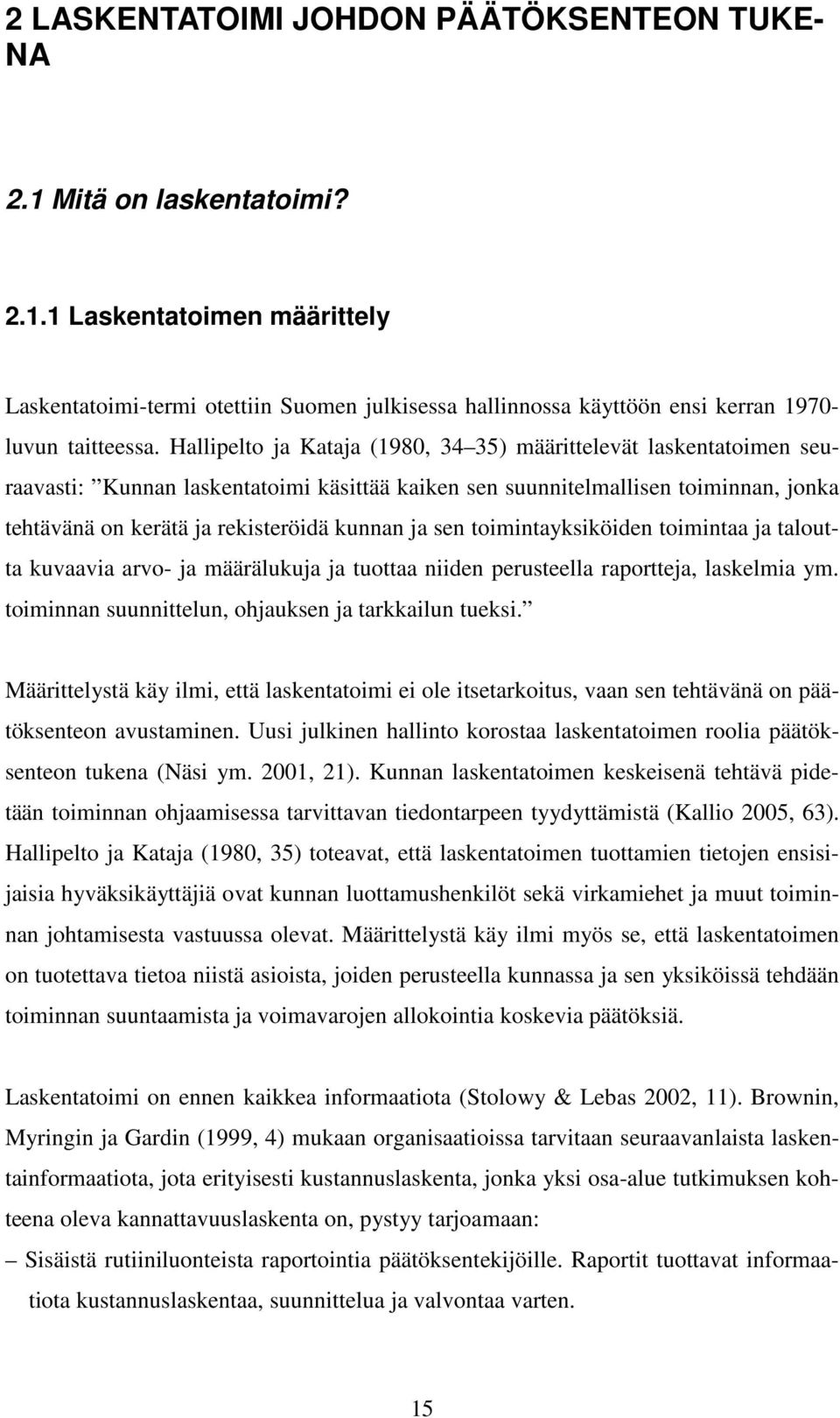 sen toimintayksiköiden toimintaa ja taloutta kuvaavia arvo- ja määrälukuja ja tuottaa niiden perusteella raportteja, laskelmia ym. toiminnan suunnittelun, ohjauksen ja tarkkailun tueksi.