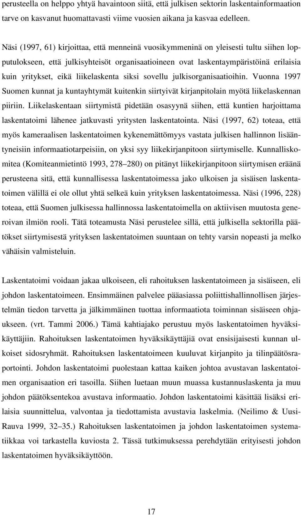 liikelaskenta siksi sovellu julkisorganisaatioihin. Vuonna 1997 Suomen kunnat ja kuntayhtymät kuitenkin siirtyivät kirjanpitolain myötä liikelaskennan piiriin.