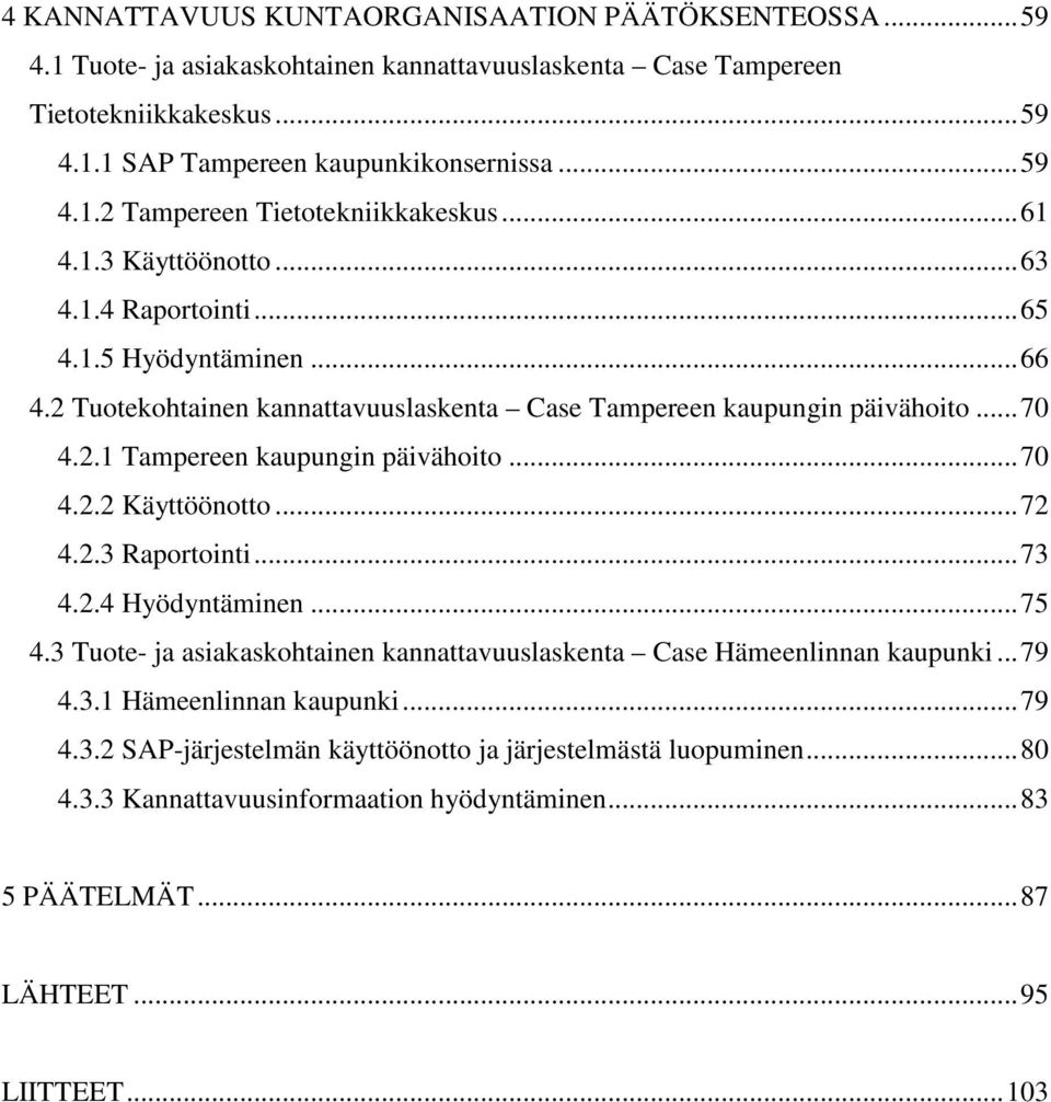 ..70 4.2.2 Käyttöönotto...72 4.2.3 Raportointi...73 4.2.4 Hyödyntäminen...75 4.3 Tuote- ja asiakaskohtainen kannattavuuslaskenta Case Hämeenlinnan kaupunki...79 4.3.1 Hämeenlinnan kaupunki...79 4.3.2 SAP-järjestelmän käyttöönotto ja järjestelmästä luopuminen.