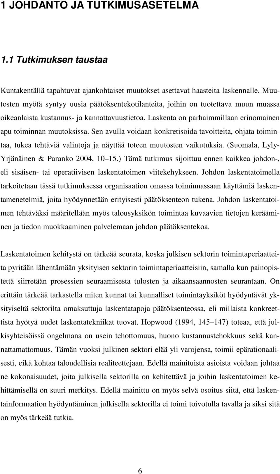 Sen avulla voidaan konkretisoida tavoitteita, ohjata toimintaa, tukea tehtäviä valintoja ja näyttää toteen muutosten vaikutuksia. (Suomala, Lyly- Yrjänäinen & Paranko 2004, 10 15.