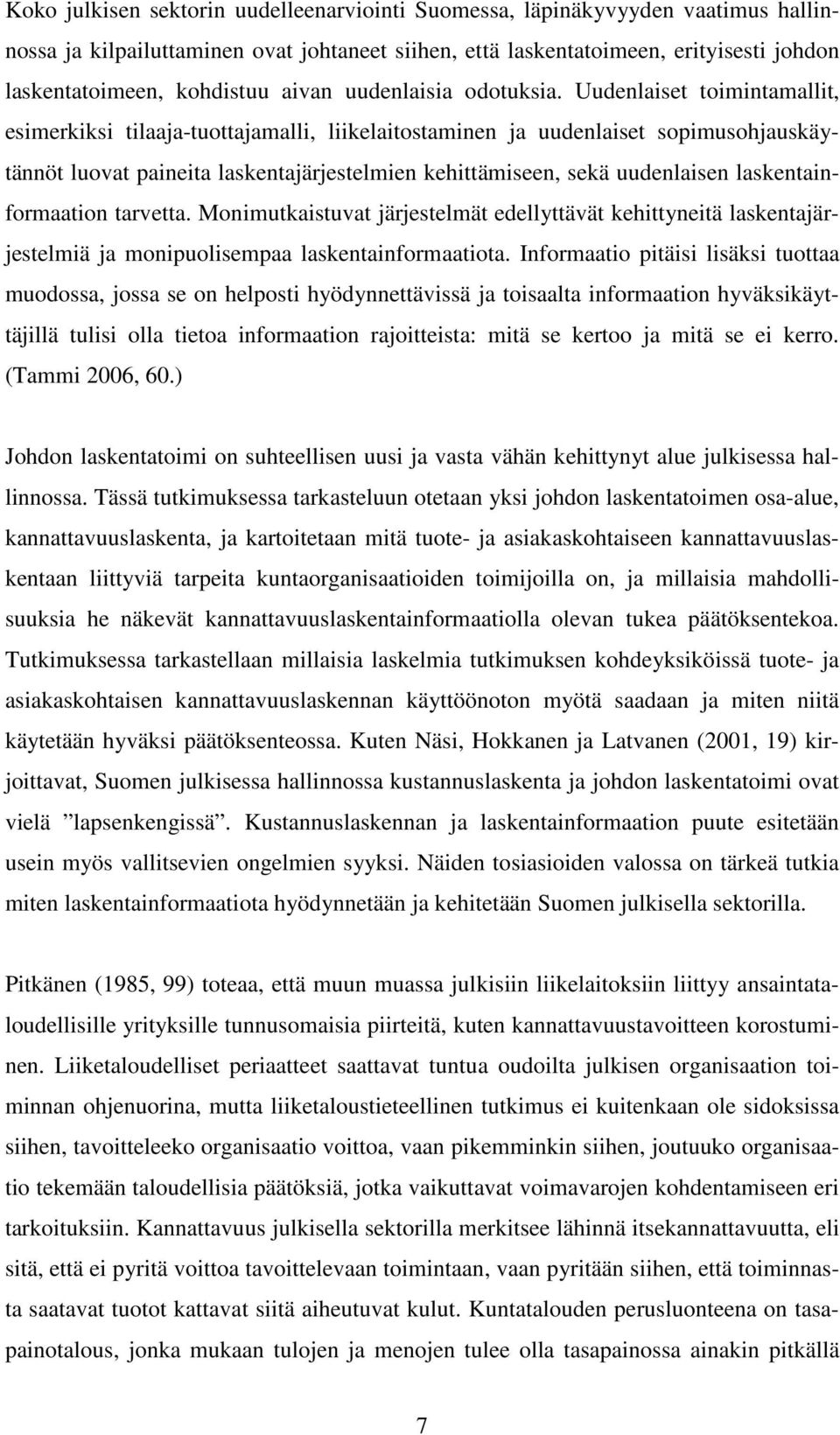 Uudenlaiset toimintamallit, esimerkiksi tilaaja-tuottajamalli, liikelaitostaminen ja uudenlaiset sopimusohjauskäytännöt luovat paineita laskentajärjestelmien kehittämiseen, sekä uudenlaisen