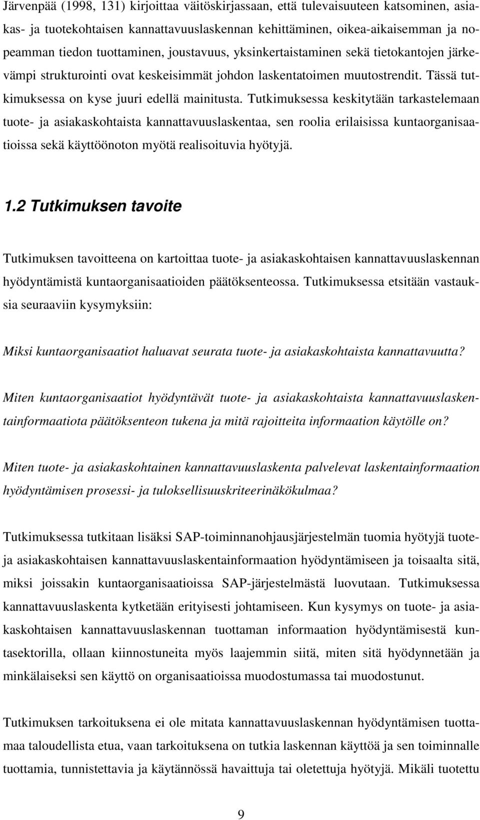 Tutkimuksessa keskitytään tarkastelemaan tuote- ja asiakaskohtaista kannattavuuslaskentaa, sen roolia erilaisissa kuntaorganisaatioissa sekä käyttöönoton myötä realisoituvia hyötyjä. 1.