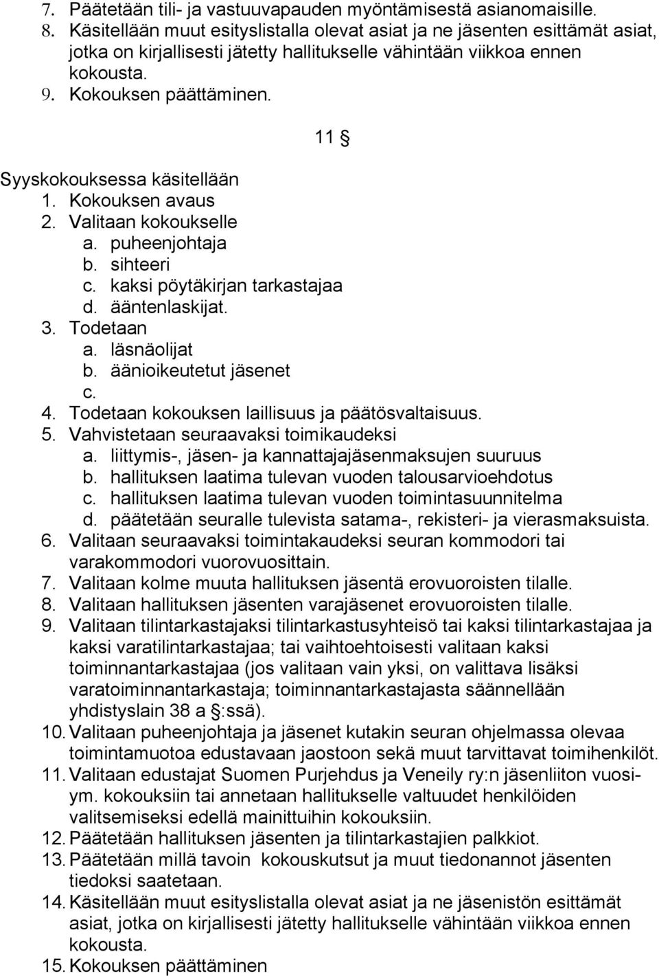 11 Syyskokouksessa käsitellään 1. Kokouksen avaus 2. Valitaan kokoukselle a. puheenjohtaja b. sihteeri c. kaksi pöytäkirjan tarkastajaa d. ääntenlaskijat. 3. Todetaan a. läsnäolijat b.