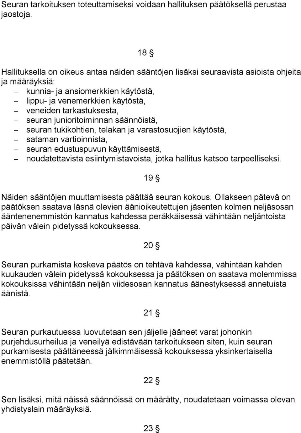 seuran junioritoiminnan säännöistä, seuran tukikohtien, telakan ja varastosuojien käytöstä, sataman vartioinnista, seuran edustuspuvun käyttämisestä, noudatettavista esiintymistavoista, jotka