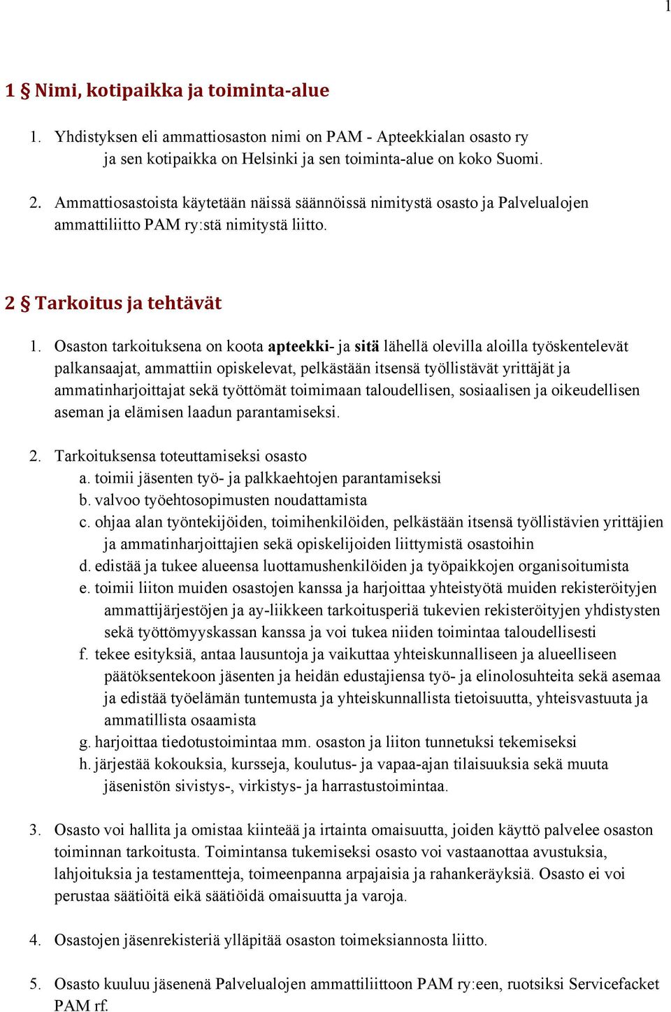 Osaston tarkoituksena on koota apteekki- ja sitä lähellä olevilla aloilla työskentelevät palkansaajat, ammattiin opiskelevat, pelkästään itsensä työllistävät yrittäjät ja ammatinharjoittajat sekä