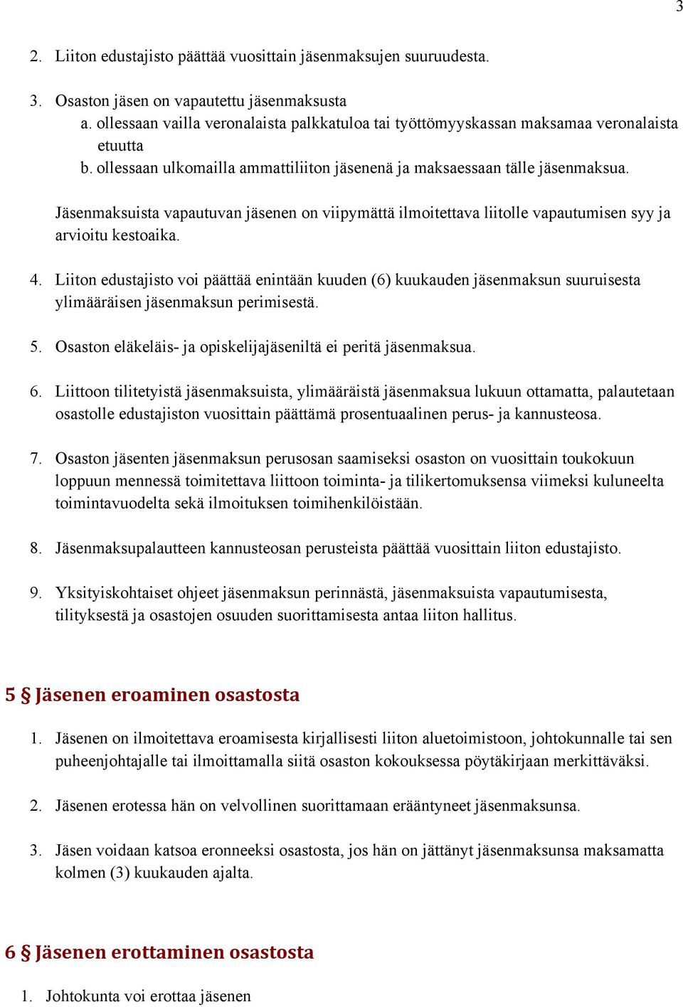 Jäsenmaksuista vapautuvan jäsenen on viipymättä ilmoitettava liitolle vapautumisen syy ja arvioitu kestoaika. 4.