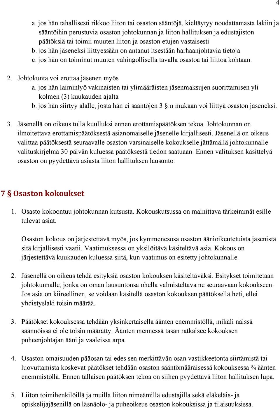 jos hän on toiminut muuten vahingollisella tavalla osastoa tai liittoa kohtaan. 2. Johtokunta voi erottaa jäsenen myös a.