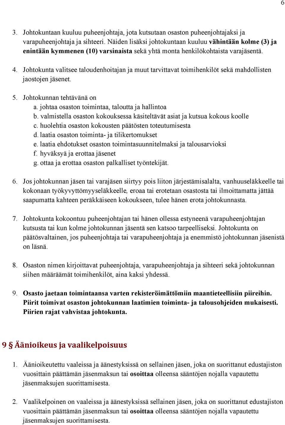 Johtokunta valitsee taloudenhoitajan ja muut tarvittavat toimihenkilöt sekä mahdollisten jaostojen jäsenet. 5. Johtokunnan tehtävänä on a. johtaa osaston toimintaa, taloutta ja hallintoa b.