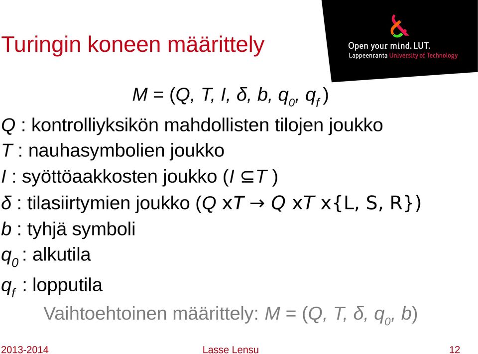 T ) δ : tilasiirtymien joukko (Q xt Q xt x{l, S, R}) b : tyhjä symboli q 0 :