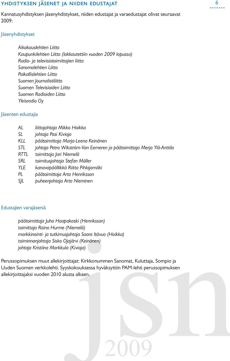 Yleisradio Oy Jäsenten edustajia AL SL KLL STL RTTL SRL YLE PL SJL liittojohtaja Mikko Hoikka johtaja Pasi Kivioja päätoimittaja Marja-Leena Keinänen johtaja Petra Wikström-Van Eemeren ja