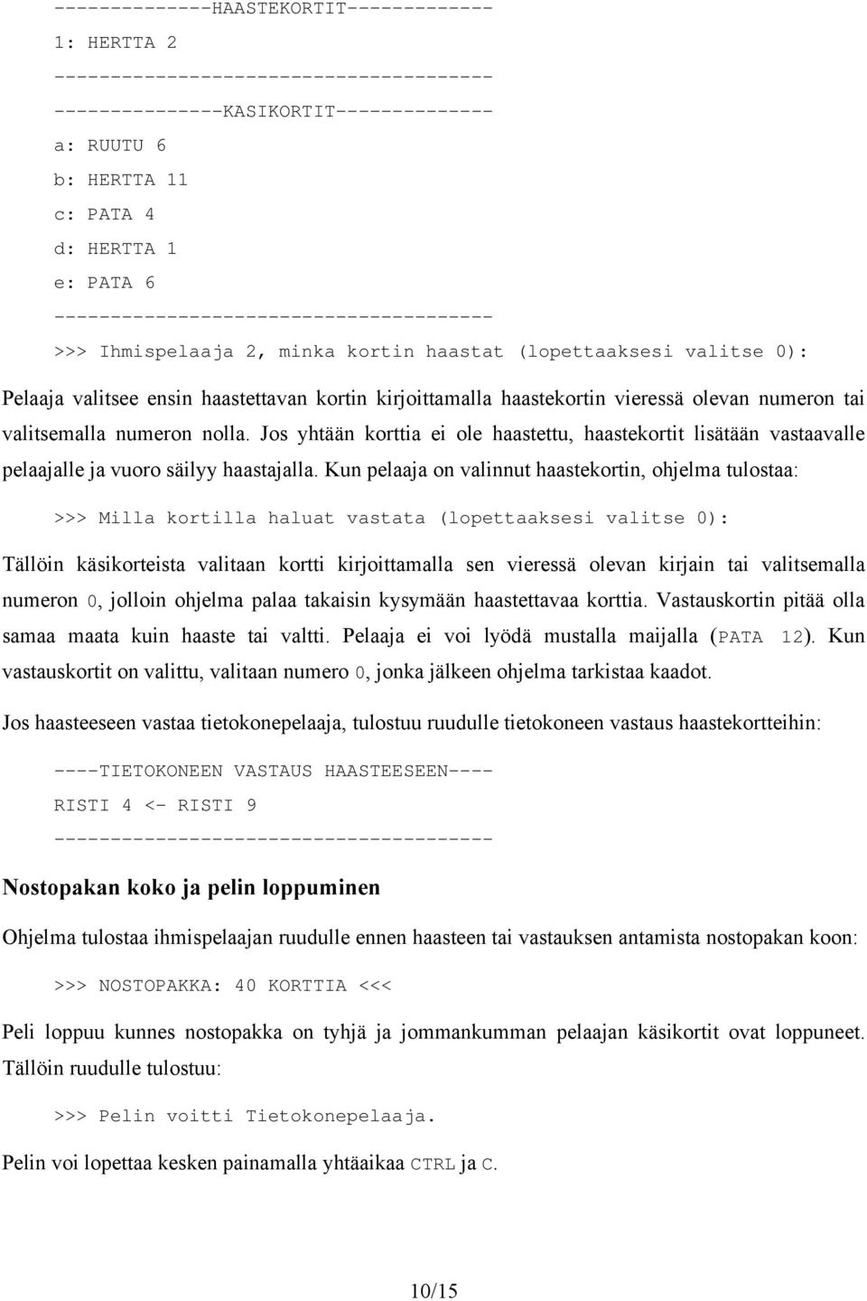 numeron tai valitsemalla numeron nolla. Jos yhtään korttia ei ole haastettu, haastekortit lisätään vastaavalle pelaajalle ja vuoro säilyy haastajalla.