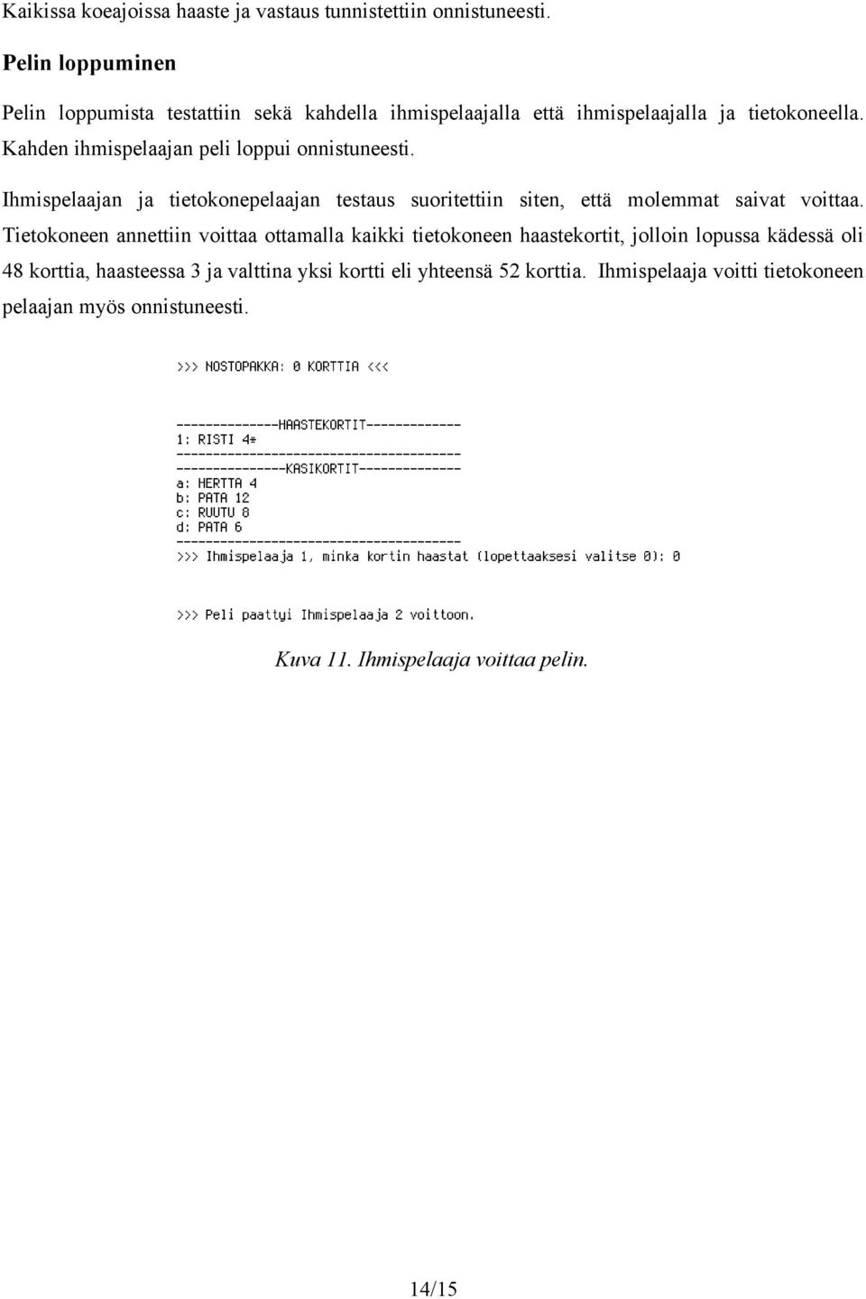 Kahden ihmispelaajan peli loppui onnistuneesti. Ihmispelaajan ja tietokonepelaajan testaus suoritettiin siten, että molemmat saivat voittaa.