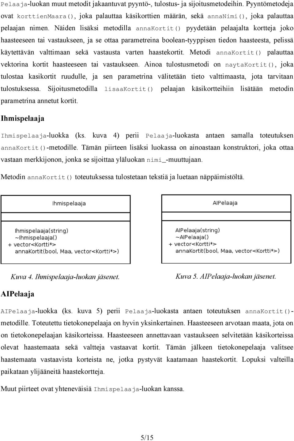 Näiden lisäksi metodilla annakortit() pyydetään pelaajalta kortteja joko haasteeseen tai vastaukseen, ja se ottaa parametreina boolean-tyyppisen tiedon haasteesta, pelissä käytettävän valttimaan sekä