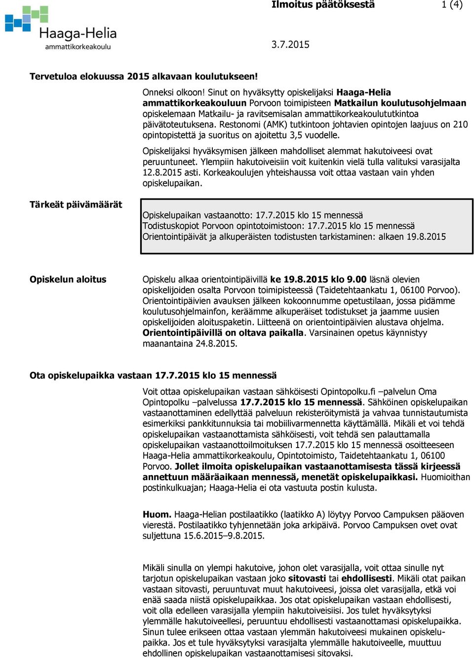 päivätoteutuksena. Restonomi (AMK) tutkintoon johtavien opintojen laajuus on 210 opintopistettä ja suoritus on ajoitettu 3,5 vuodelle.