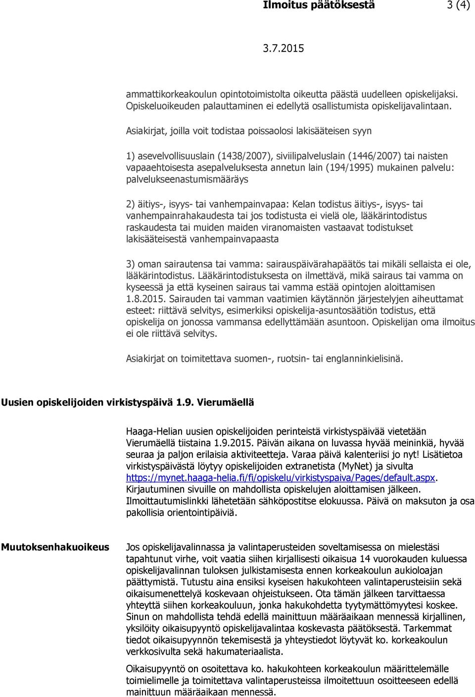 (194/1995) mukainen palvelu: palvelukseenastumismääräys 2) äitiys-, isyys- tai vanhempainvapaa: Kelan todistus äitiys-, isyys- tai vanhempainrahakaudesta tai jos todistusta ei vielä ole,